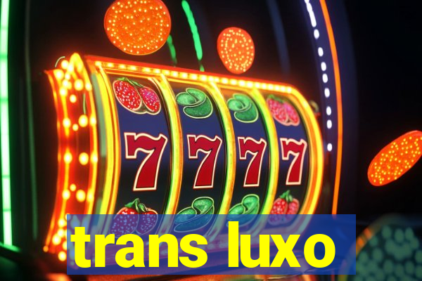 trans luxo